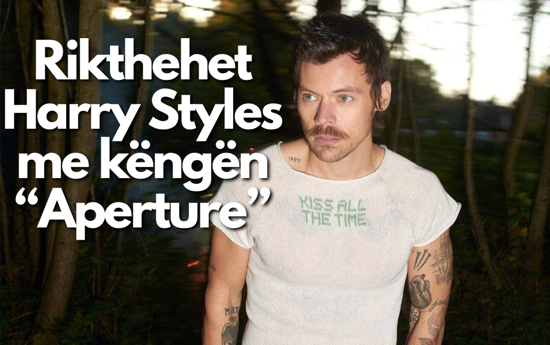 RIKTHEHET Harry Styles ! – Publikon këngën e re “Aperture” pas gati 3 vitesh pauzë 